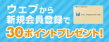 WEBから新規会員登録で30ポイントプレゼント！